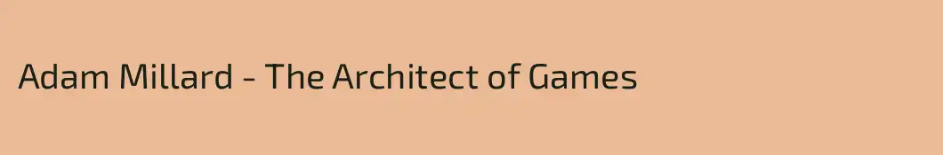 Adam Millard - The Architect of Games